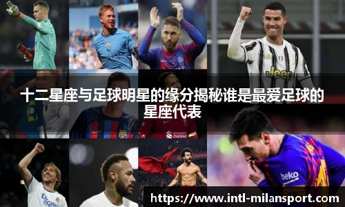 十二星座与足球明星的缘分揭秘谁是最爱足球的星座代表