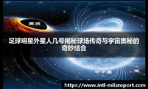 足球明星外星人几号揭秘球场传奇与宇宙奥秘的奇妙结合